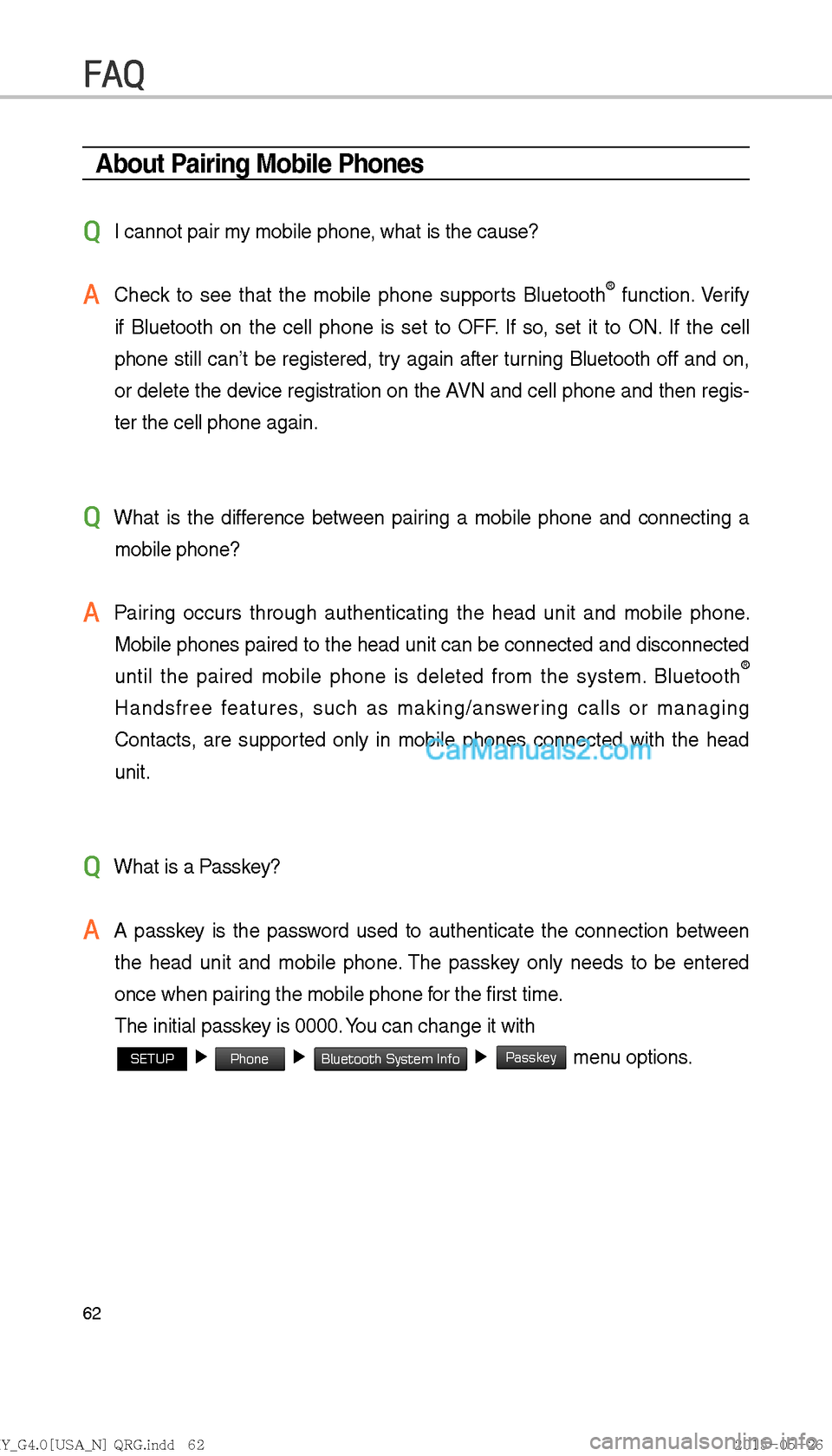 Hyundai Sonata 2016  Car Multimedia System Manual 62
About Pairing Mobile Phones
QI cannot pair my mobile phone, what is the cause?
A 
Check to see that the mobile phone supports Bluetooth® function. Verify 
if Bluetooth on the cell phone is set to 