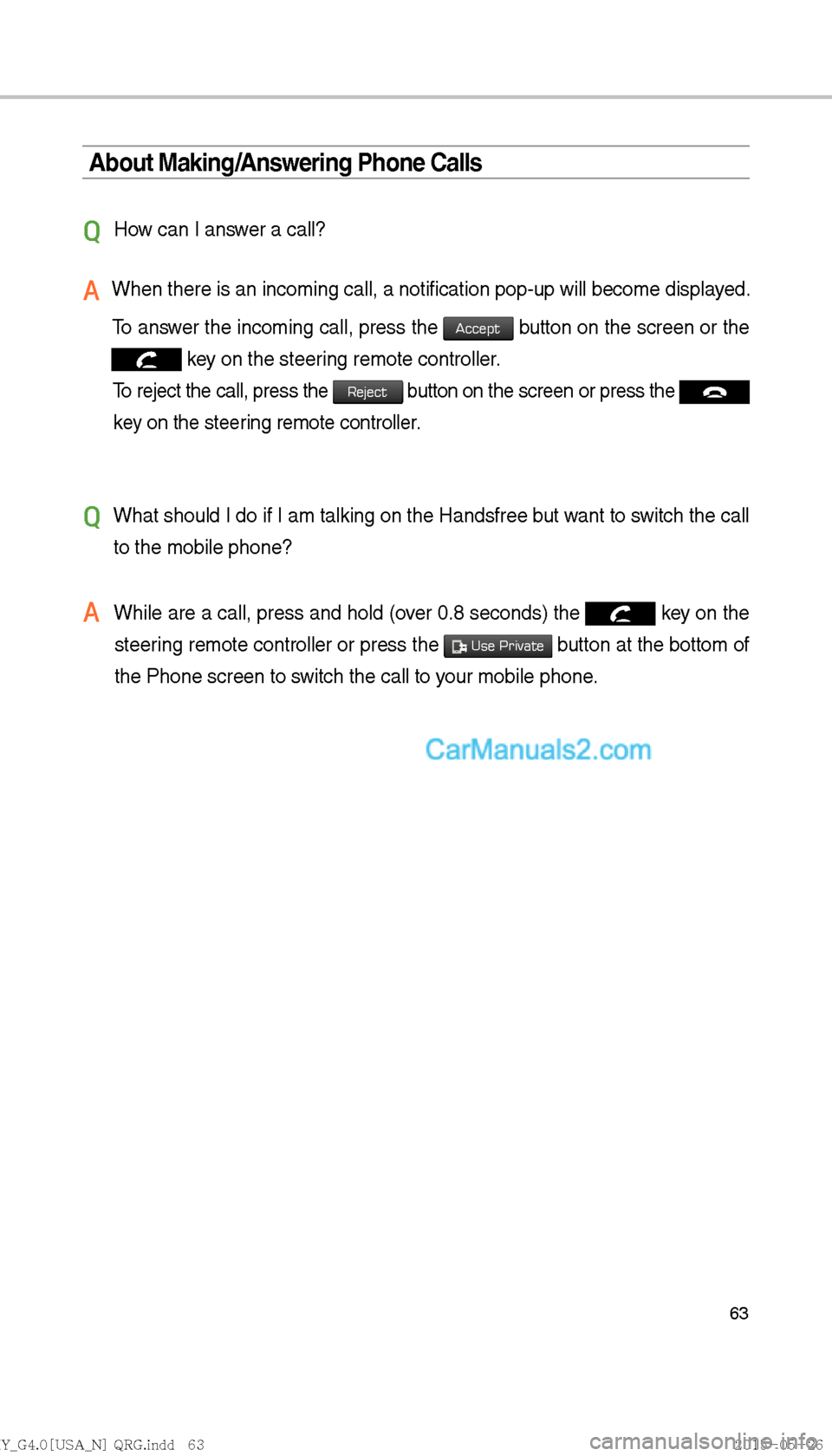 Hyundai Sonata 2016  Car Multimedia System Manual 63
About Making/Answering Phone Calls
Q 
How can I answer a call?
A    When there is an incoming call, a notification pop-up will become displa\
yed. 
To answer the incoming call, press the 
Accept bu