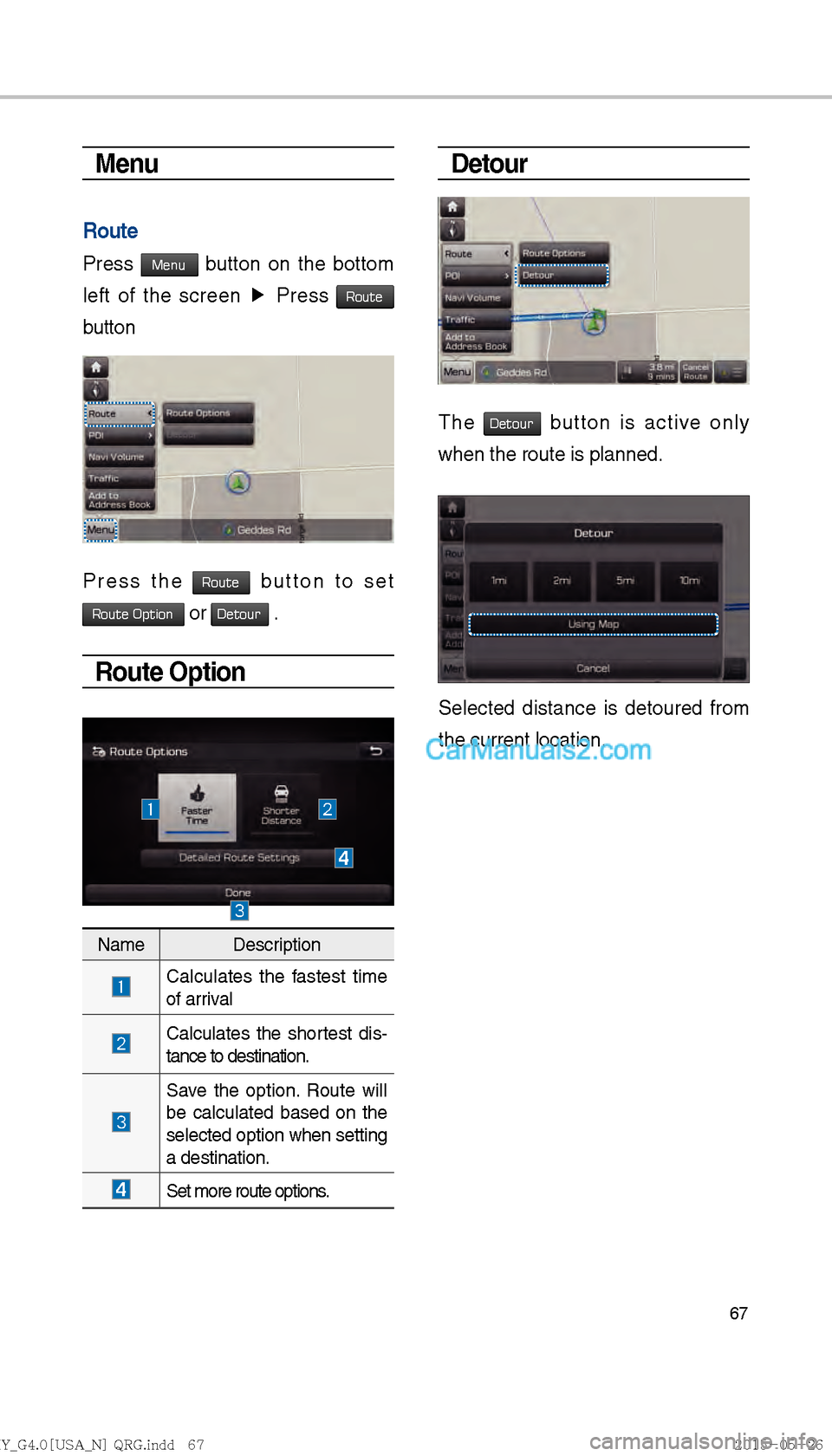 Hyundai Sonata 2016  Car Multimedia System Manual 67
Menu
Route
Press Menu button on the bottom 
left of the screen  ▶ 
Press 
Route 
button
Press the Route button to set 
Route Option  or Detour .
Route Option
Detour
The Detour button is active on