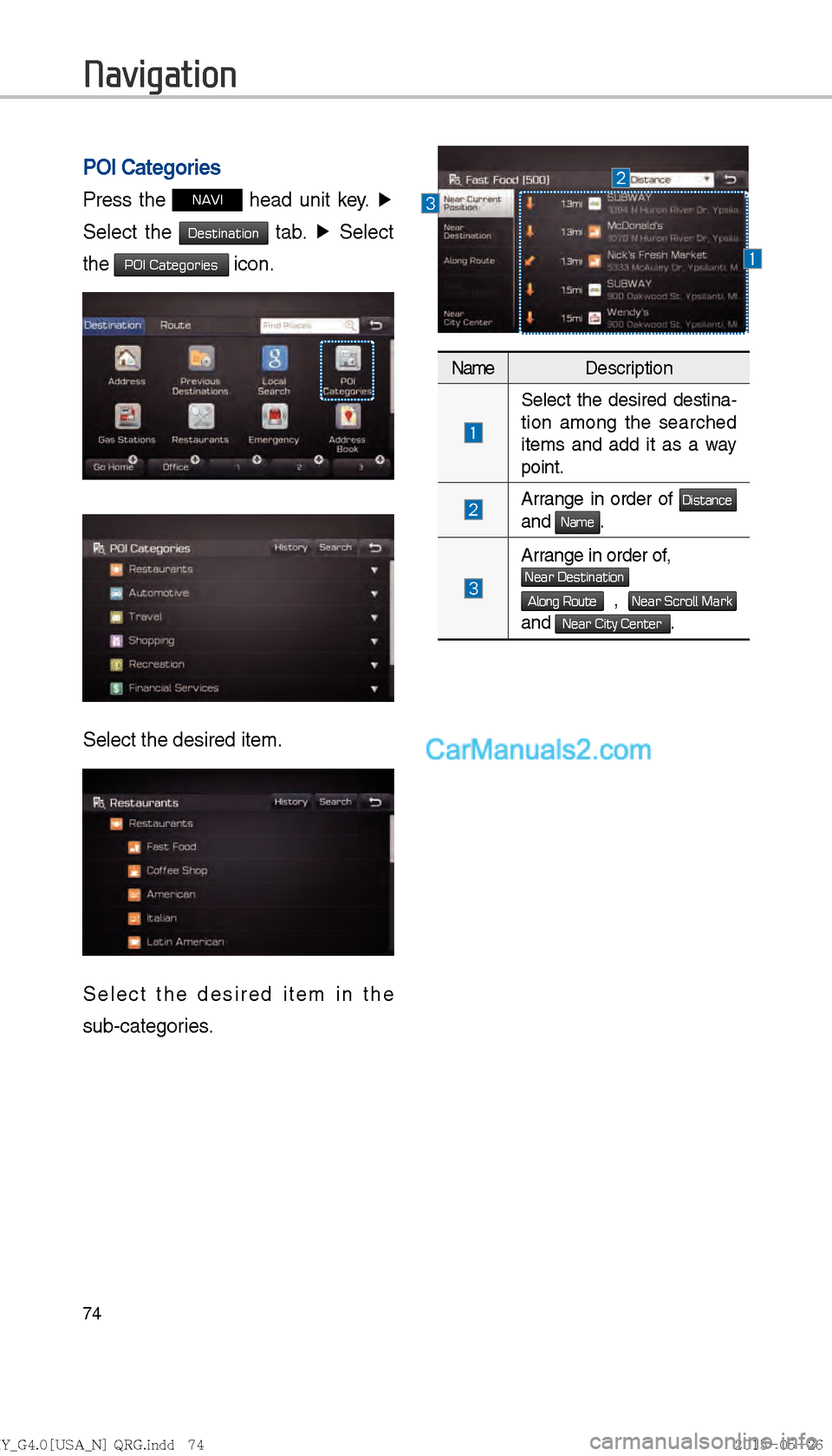 Hyundai Sonata 2016  Car Multimedia System Manual 74
POI Categories
Press the NAVI head unit key. ▶
 
Select the 
Destination tab.  ▶
 Select 
the 
POI Categories icon.
Select the desired item.
Select the desired item in the 
sub-categories.
Name