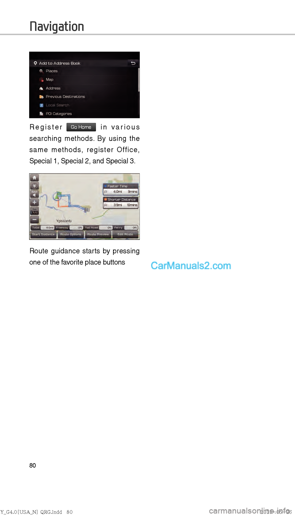 Hyundai Sonata 2016  Car Multimedia System Manual 80
Register Go Home in various 
searching methods. By using the 
same methods, register Office, 
Special 1, Special 2, and Special 3.
Route guidance starts by pressing 
one of the favorite place butto