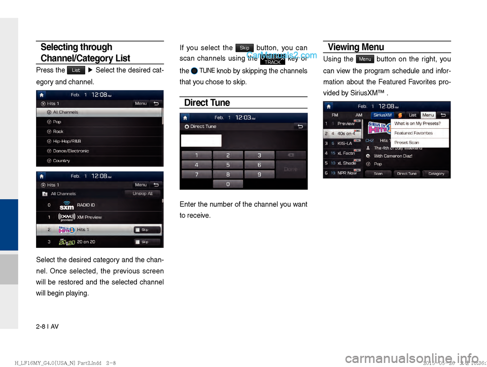 Hyundai Sonata 2016  Car Multimedia System Manual 2-8 I AV
Selecting through 
Channel/Category List
Press the List �Ü
 Select the desired cat-
egory and channel.
Select the desired category and the chan-
nel. Once selected, the previous screen 
will