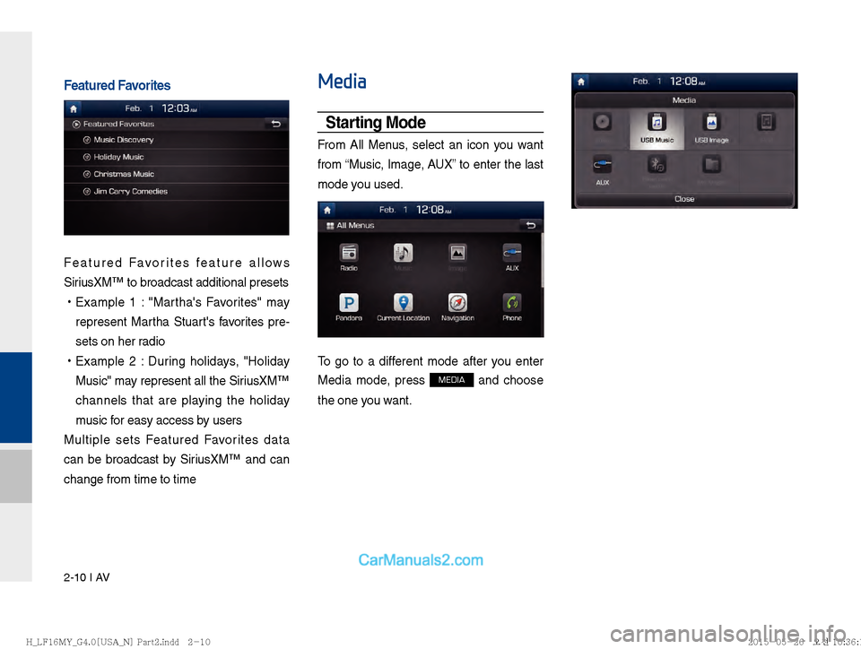 Hyundai Sonata 2016  Car Multimedia System Manual 2-10 I AV
Featured Favorites
Featured Favorites feature allows 
SiriusXM™ to broadcast additional presets  
!Ÿ
Example 1 : "Marthas Favorites" may 
represent Martha Stuarts favorites pre-
sets on