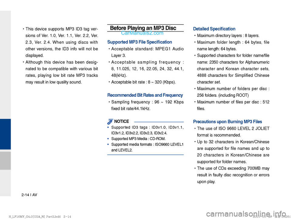 Hyundai Sonata 2016  Car Multimedia System Manual 2-14 I AV
 
!Ÿ
This device supports MP3 ID3 tag ver-
sions of Ver. 1.0, Ver. 1.1, Ver. 2.2, Ver. 
2.3, Ver. 2.4. When using discs with 
other versions, the ID3 info will not be 
displayed.
 
!Ÿ
Alth
