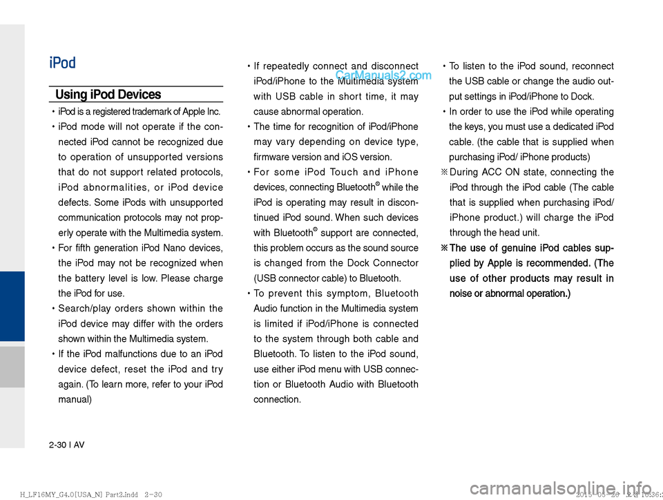 Hyundai Sonata 2016  Car Multimedia System Manual 2-30 I AV
iPod
Using iPod Devices 
 
!Ÿ
iPod is a registered trademark of Apple Inc.
 
!Ÿ
iPod mode will not operate if the con-
nected iPod cannot be recognized due 
to operation of unsupported ver