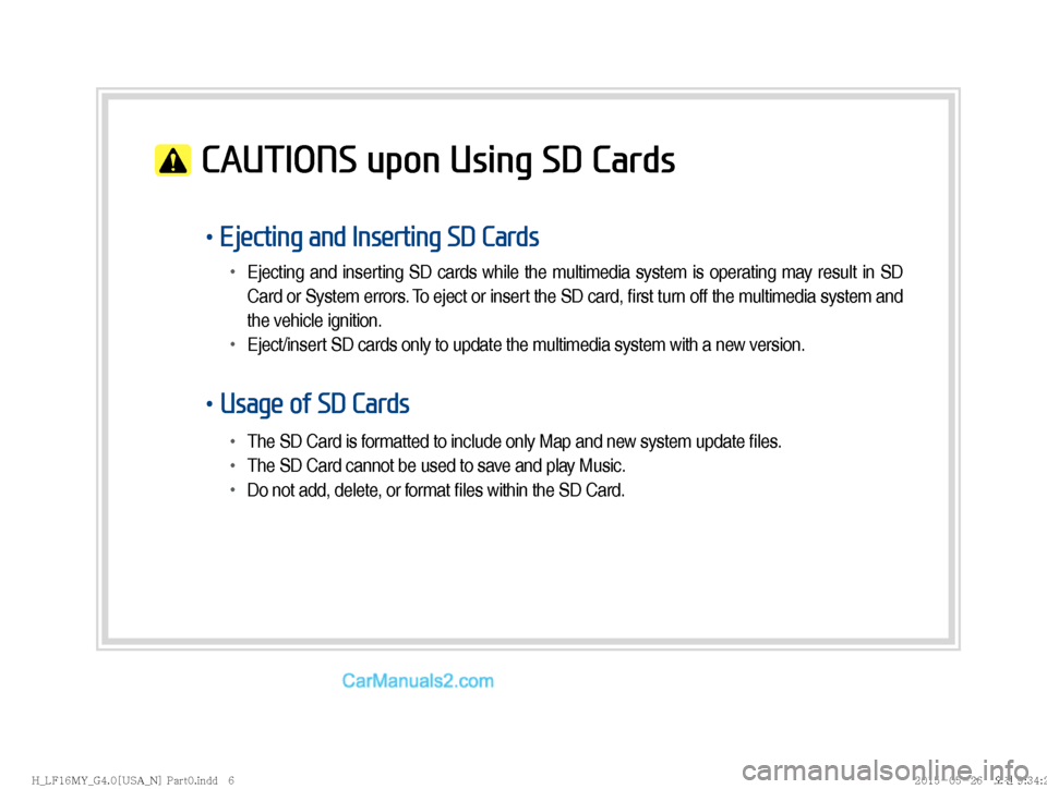 Hyundai Sonata 2016  Car Multimedia System Manual �CAUTIONS upon Using SD Cards
!ŸEjecting and Inserting SD Cards
!Ÿ�
Ejecting and inserting SD cards while the multimedia system is operating may result in SD 
Card or System errors. 
To eject or i