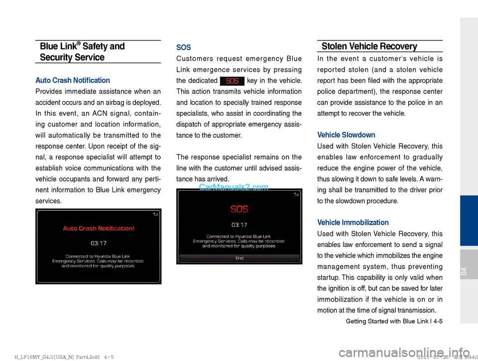 Hyundai Sonata 2016  Car Multimedia System Manual Getting Started with Blue Link I 4-5
04
Blue Link® Safety and 
Security Service
Auto Crash Noti�  cation 
Provides immediate assistance when an 
accident occurs and an airbag is deployed.
In this eve