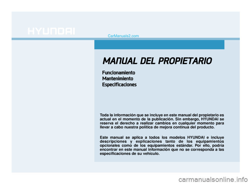 Hyundai Sonata 2016  Manual del propietario (in Spanish) M
MA
AN
N U
U A
AL
L 
 D
D E
EL
L 
 P
P R
R O
O P
PI
IE
E T
T A
A R
RI
IO
O
F
F u
un
n c
ci
io
o n
na
am
m i
ie
e n
n t
to
o
M
M a
an
n t
te
e n
n i
im
m i
ie
e n
n t
to
o
E
E s
sp
p e
ec
ci
if
f i
ic