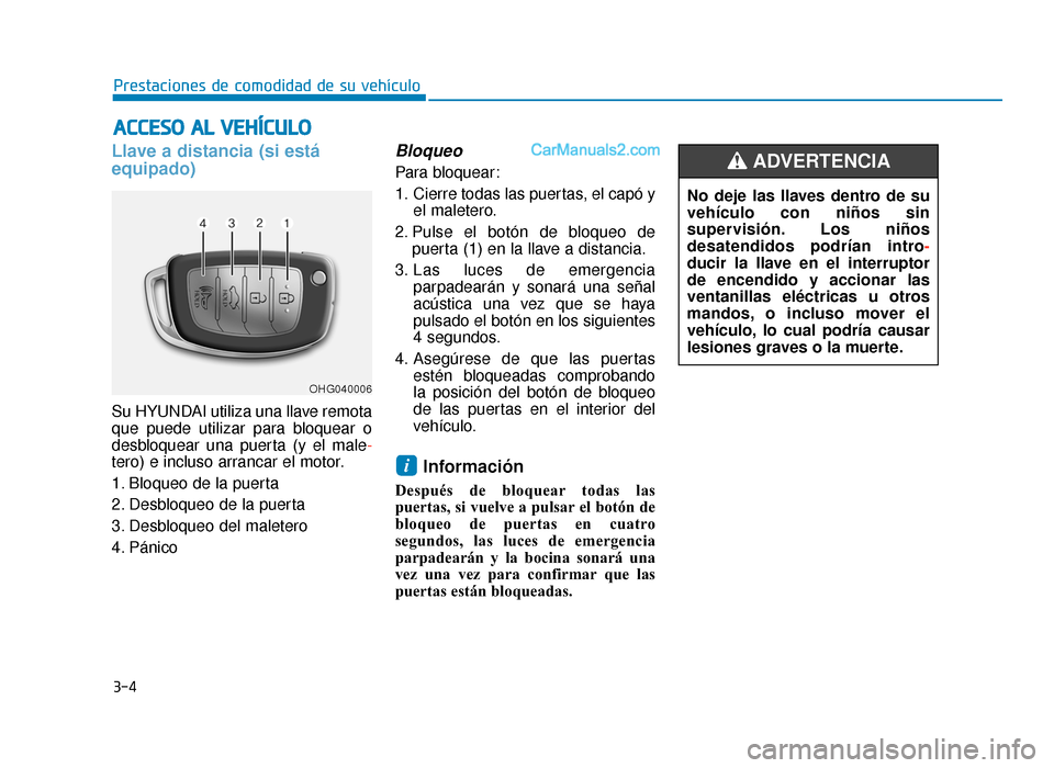 Hyundai Sonata 2016 Manual del propietario (in Spanish) 3-4
Prestaciones de comodidad de su vehículo
Llave a distancia (si está
equipado)
Su HYUNDAI utiliza una llave remota
que puede utilizar para bloquear o
desbloquear una puerta (y el male-
tero) e in Hyundai Sonata 2016 Manual del propietario (in Spanish) 3-4
Prestaciones de comodidad de su vehículo
Llave a distancia (si está
equipado)
Su HYUNDAI utiliza una llave remota
que puede utilizar para bloquear o
desbloquear una puerta (y el male-
tero) e in