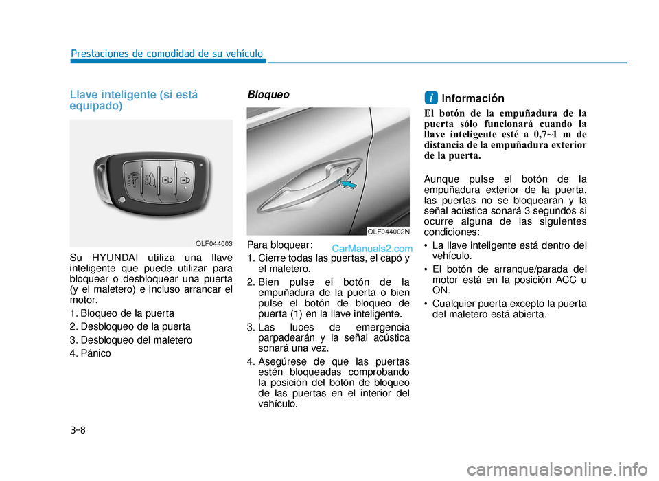 Hyundai Sonata 2016 Manual del propietario (in Spanish) 3-8
Prestaciones de comodidad de su vehículo
Llave inteligente (si está
equipado)
Su HYUNDAI utiliza una llave
inteligente que puede utilizar para
bloquear o desbloquear una puerta
(y el maletero) e Hyundai Sonata 2016 Manual del propietario (in Spanish) 3-8
Prestaciones de comodidad de su vehículo
Llave inteligente (si está
equipado)
Su HYUNDAI utiliza una llave
inteligente que puede utilizar para
bloquear o desbloquear una puerta
(y el maletero) e