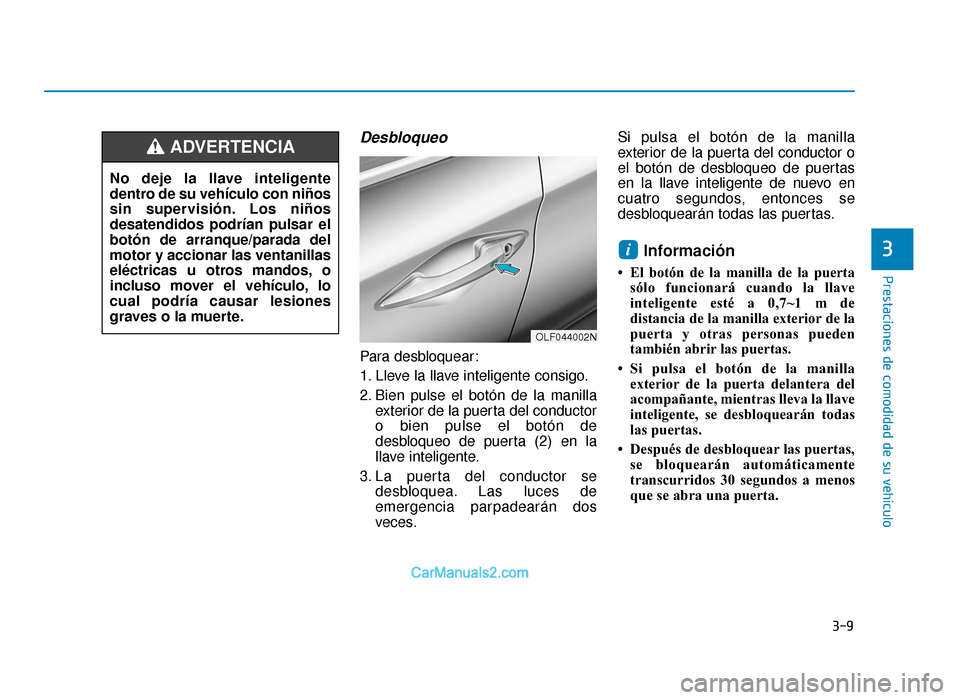 Hyundai Sonata 2016 Manual del propietario (in Spanish) 3-9
Prestaciones de comodidad de su vehículo
3
Desbloqueo
Para desbloquear:
1. Lleve la llave inteligente consigo.
2. Bien pulse el botón de la manillaexterior de la puerta del conductor
o bien puls Hyundai Sonata 2016 Manual del propietario (in Spanish) 3-9
Prestaciones de comodidad de su vehículo
3
Desbloqueo
Para desbloquear:
1. Lleve la llave inteligente consigo.
2. Bien pulse el botón de la manillaexterior de la puerta del conductor
o bien puls