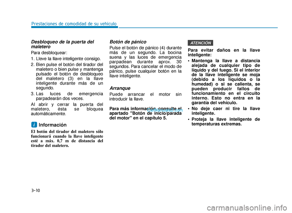 Hyundai Sonata 2016 Manual del propietario (in Spanish) 3-10
Prestaciones de comodidad de su vehículo
Desbloqueo de la puerta delmaletero
Para desbloquear:
1. Lleve la llave inteligente consigo.
2. Bien pulse el botón del tirador del
maletero o bien puls Hyundai Sonata 2016 Manual del propietario (in Spanish) 3-10
Prestaciones de comodidad de su vehículo
Desbloqueo de la puerta delmaletero
Para desbloquear:
1. Lleve la llave inteligente consigo.
2. Bien pulse el botón del tirador del
maletero o bien puls