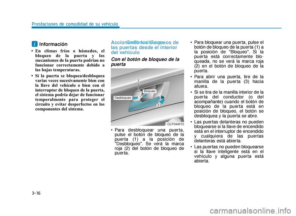 Hyundai Sonata 2016 Manual del propietario (in Spanish) 3-16
Prestaciones de comodidad de su vehículo
Información
• En climas fríos o húmedos, elbloqueo de la puerta y los
mecanismos de la puerta podrían no
funcionar correctamente debido a
las bajas Hyundai Sonata 2016 Manual del propietario (in Spanish) 3-16
Prestaciones de comodidad de su vehículo
Información
• En climas fríos o húmedos, elbloqueo de la puerta y los
mecanismos de la puerta podrían no
funcionar correctamente debido a
las bajas