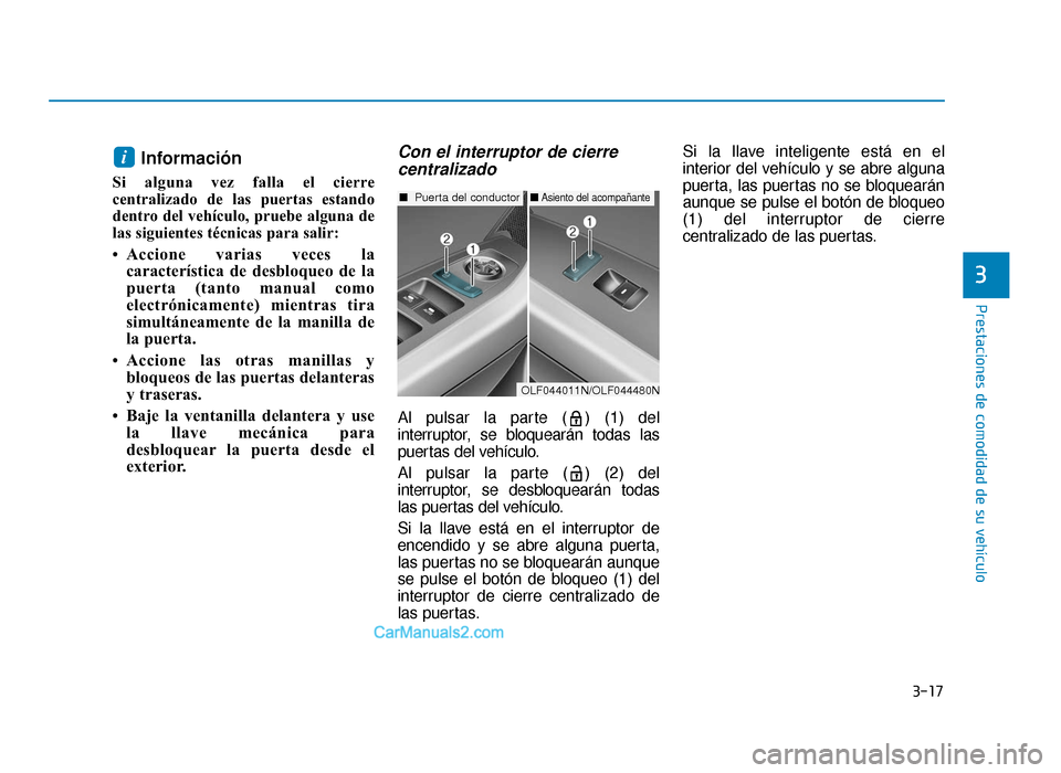 Hyundai Sonata 2016 Manual del propietario (in Spanish) 3-17
Prestaciones de comodidad de su vehículo
3
Información
Si alguna vez falla el cierre
centralizado de las puertas estando
dentro del vehículo, pruebe alguna de
las siguientes técnicas para sal Hyundai Sonata 2016 Manual del propietario (in Spanish) 3-17
Prestaciones de comodidad de su vehículo
3
Información
Si alguna vez falla el cierre
centralizado de las puertas estando
dentro del vehículo, pruebe alguna de
las siguientes técnicas para sal