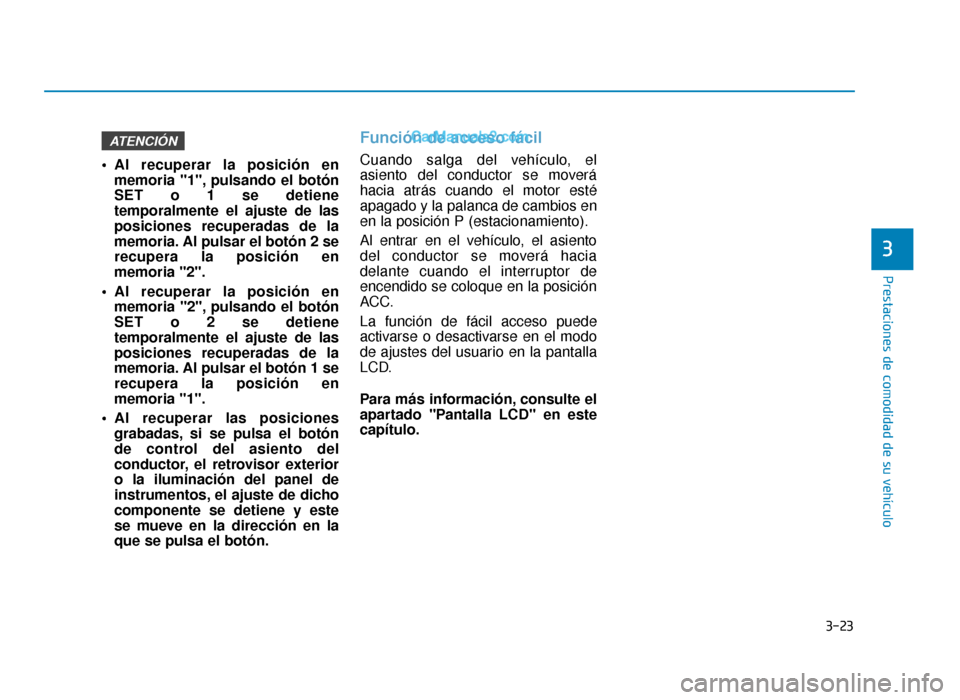 Hyundai Sonata 2016 Manual del propietario (in Spanish) 3-23
Prestaciones de comodidad de su vehículo
3
Al recuperar la posición enmemoria "1", pulsando el botón
SET o 1 se detiene
temporalmente el ajuste de las
posiciones recuperadas de la
memoria. Al Hyundai Sonata 2016 Manual del propietario (in Spanish) 3-23
Prestaciones de comodidad de su vehículo
3
Al recuperar la posición enmemoria "1", pulsando el botón
SET o 1 se detiene
temporalmente el ajuste de las
posiciones recuperadas de la
memoria. Al
