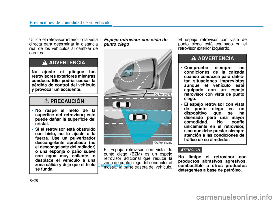 Hyundai Sonata 2016 Manual del propietario (in Spanish) 3-28
Prestaciones de comodidad de su vehículo
Utilice el retrovisor interior o la vista
directa para determinar la distancia
real de los vehículos al cambiar de
carriles.
Espejo retrovisor con vista Hyundai Sonata 2016 Manual del propietario (in Spanish) 3-28
Prestaciones de comodidad de su vehículo
Utilice el retrovisor interior o la vista
directa para determinar la distancia
real de los vehículos al cambiar de
carriles.
Espejo retrovisor con vista