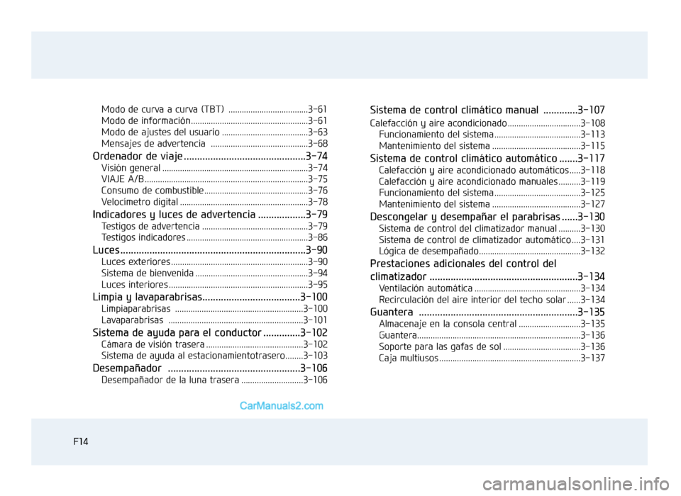 Hyundai Sonata 2016 Manual del propietario (in Spanish) F14F14Modo de curva a curva (TBT) ....................................3-61
Modo de información.....................................................3-61
Modo de ajustes del usuario .................. Hyundai Sonata 2016 Manual del propietario (in Spanish) F14F14Modo de curva a curva (TBT) ....................................3-61
Modo de información.....................................................3-61
Modo de ajustes del usuario ..................