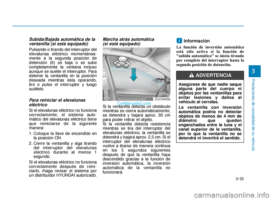 Hyundai Sonata 2016  Manual del propietario (in Spanish) 3-33
Prestaciones de comodidad de su vehículo
3
Subida/Bajada automática de laventanilla (si está equipado)
Pulsando o tirando del interruptor del
elevalunas eléctrico momentánea -
mente a la seg