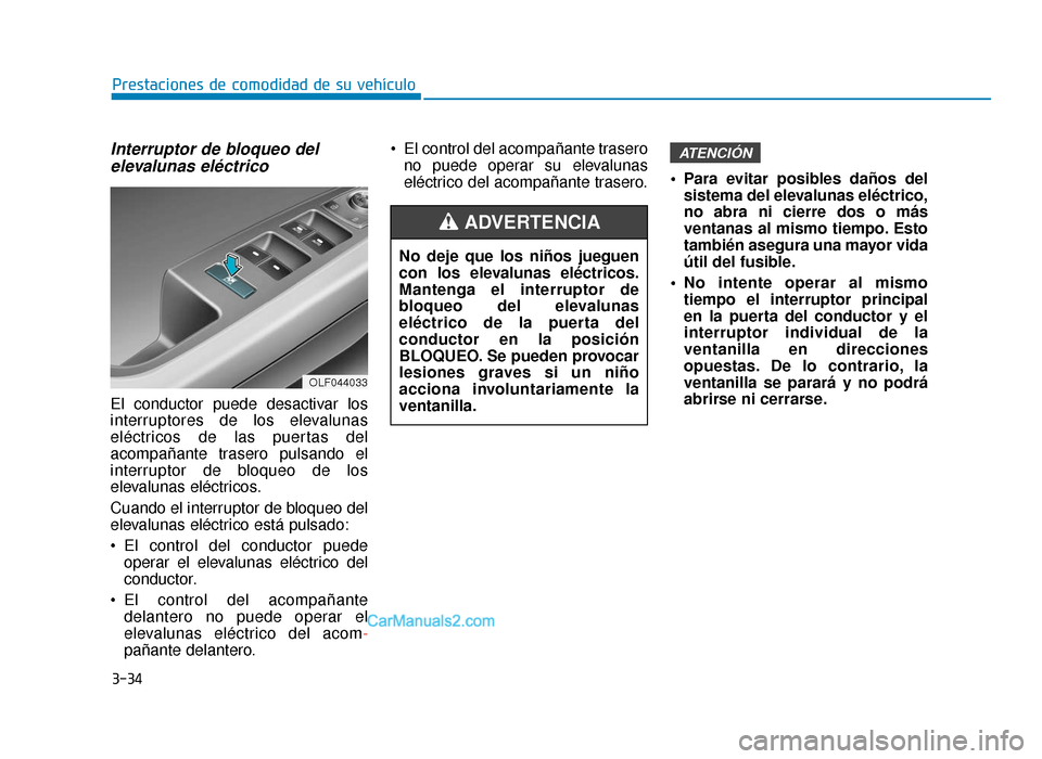 Hyundai Sonata 2016  Manual del propietario (in Spanish) 3-34
Prestaciones de comodidad de su vehículo
Interruptor de bloqueo delelevalunas eléctrico
El conductor puede desactivar los
interruptores de los elevalunas
eléctricos de las puertas del
acompañ