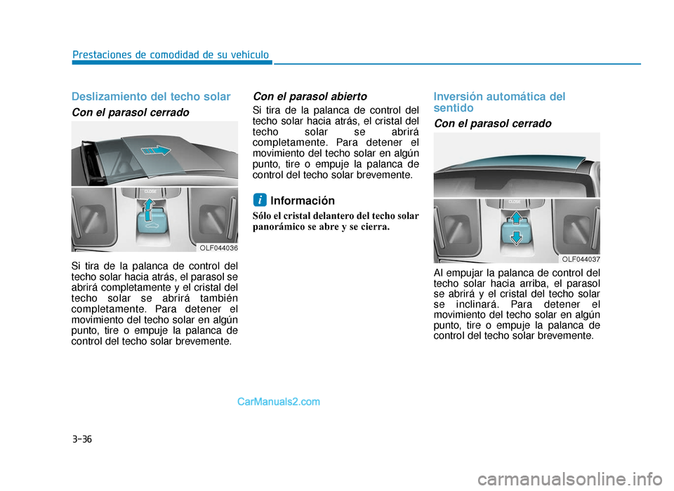 Hyundai Sonata 2016  Manual del propietario (in Spanish) 3-36
Prestaciones de comodidad de su vehículo
Deslizamiento del techo solar 
Con el parasol cerrado
Si tira de la palanca de control del
techo solar hacia atrás, el parasol se
abrirá completamente 