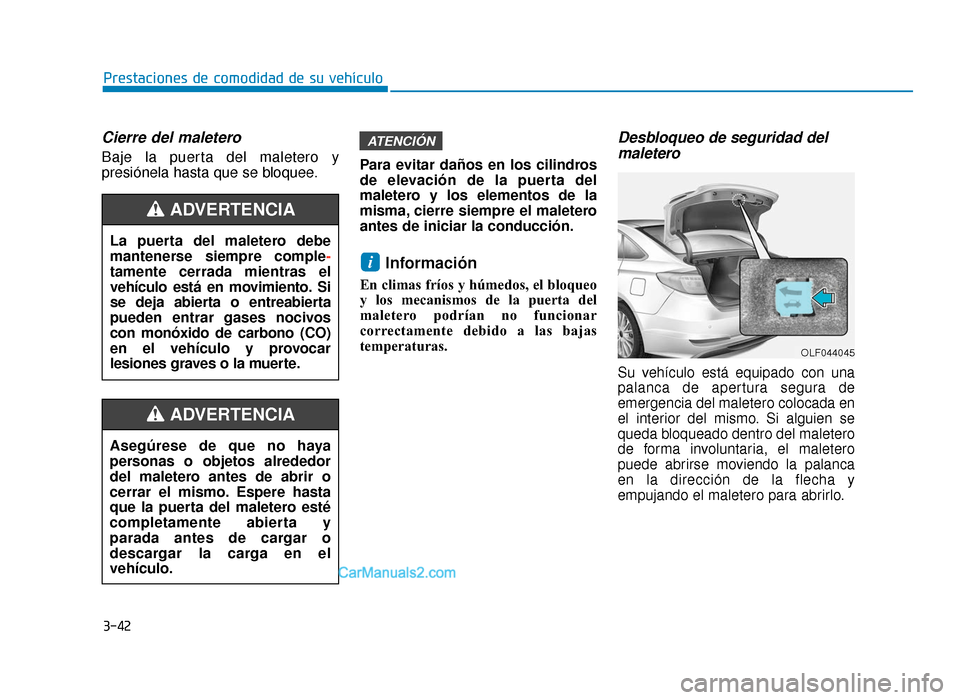 Hyundai Sonata 2016  Manual del propietario (in Spanish) 3-42
Prestaciones de comodidad de su vehículo
Cierre del maletero
Baje la puerta del maletero y
presiónela hasta que se bloquee.Para evitar daños en los cilindros
de elevación de la puerta del
mal