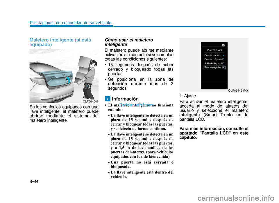 Hyundai Sonata 2016 Manual del propietario (in Spanish) 3-44
Prestaciones de comodidad de su vehículo
Maletero inteligente (si está
equipado)
En los vehículos equipados con una
llave inteligente, el maletero puede
abrirse mediante el sistema del
maleter Hyundai Sonata 2016 Manual del propietario (in Spanish) 3-44
Prestaciones de comodidad de su vehículo
Maletero inteligente (si está
equipado)
En los vehículos equipados con una
llave inteligente, el maletero puede
abrirse mediante el sistema del
maleter