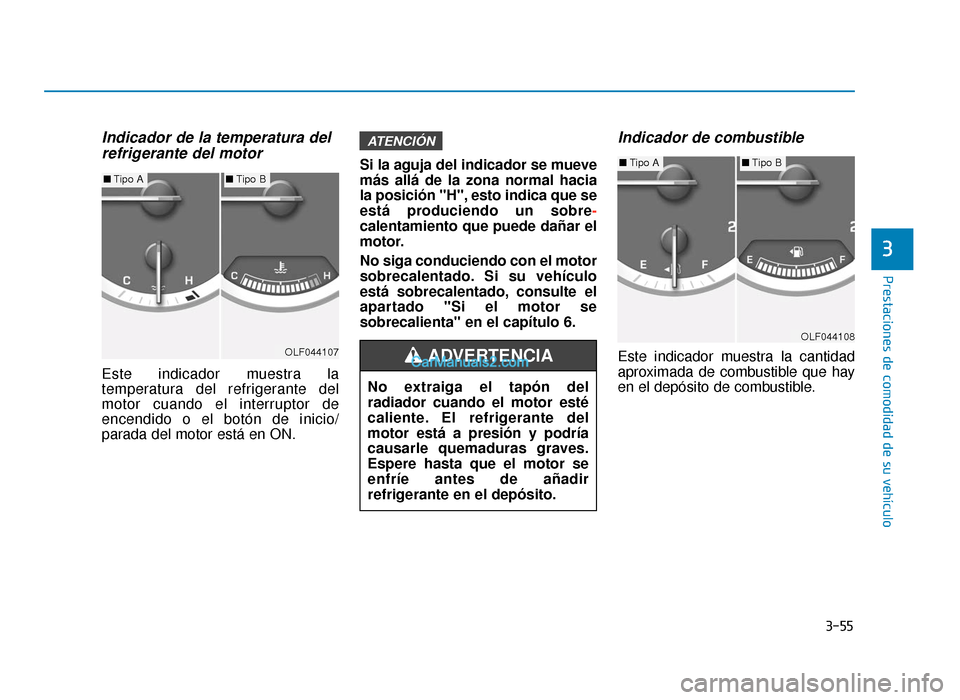 Hyundai Sonata 2016  Manual del propietario (in Spanish) 3-55
Prestaciones de comodidad de su vehículo
3
Indicador de la temperatura delrefrigerante del motor
Este indicador muestra la
temperatura del refrigerante del
motor cuando el interruptor de
encendi