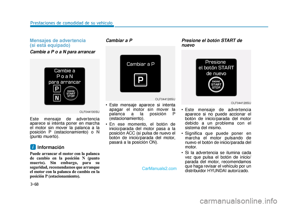 Hyundai Sonata 2016 Manual del propietario (in Spanish) 3-68
Prestaciones de comodidad de su vehículo
Mensajes de advertencia
(si está equipado)
Cambie a P o a N para arrancar
Este mensaje de advertencia
aparece si intenta poner en marcha
el motor sin mo Hyundai Sonata 2016 Manual del propietario (in Spanish) 3-68
Prestaciones de comodidad de su vehículo
Mensajes de advertencia
(si está equipado)
Cambie a P o a N para arrancar
Este mensaje de advertencia
aparece si intenta poner en marcha
el motor sin mo