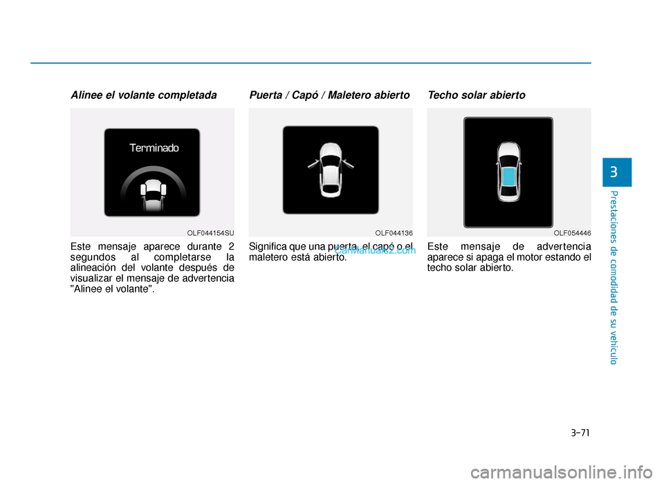 Hyundai Sonata 2016 Manual del propietario (in Spanish) 3-71
Prestaciones de comodidad de su vehículo
3
Alinee el volante completada
Este mensaje aparece durante 2
segundos al completarse la
alineación del volante después de
visualizar el mensaje de adv Hyundai Sonata 2016 Manual del propietario (in Spanish) 3-71
Prestaciones de comodidad de su vehículo
3
Alinee el volante completada
Este mensaje aparece durante 2
segundos al completarse la
alineación del volante después de
visualizar el mensaje de adv