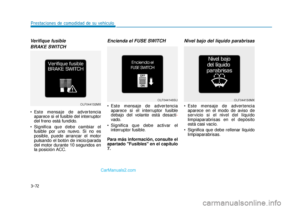 Hyundai Sonata 2016 Manual del propietario (in Spanish) 3-72
Prestaciones de comodidad de su vehículo
Verifique fusible BRAKE SWITCH
Este mensaje de advertencia aparece si el fusible del interruptor
del freno está fundido.
Significa que debe cambiar el Hyundai Sonata 2016 Manual del propietario (in Spanish) 3-72
Prestaciones de comodidad de su vehículo
Verifique fusible BRAKE SWITCH
Este mensaje de advertencia aparece si el fusible del interruptor
del freno está fundido.
Significa que debe cambiar el