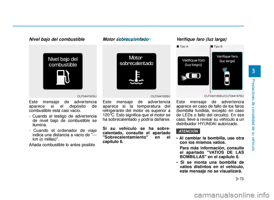 Hyundai Sonata 2016 Manual del propietario (in Spanish) 3-73
Prestaciones de comodidad de su vehículo
3
Nivel bajo del combustible
Este mensaje de advertencia
aparece si el depósito de
combustible está casi vacío.
- Cuando el testigo de advertenciade n Hyundai Sonata 2016 Manual del propietario (in Spanish) 3-73
Prestaciones de comodidad de su vehículo
3
Nivel bajo del combustible
Este mensaje de advertencia
aparece si el depósito de
combustible está casi vacío.
- Cuando el testigo de advertenciade n