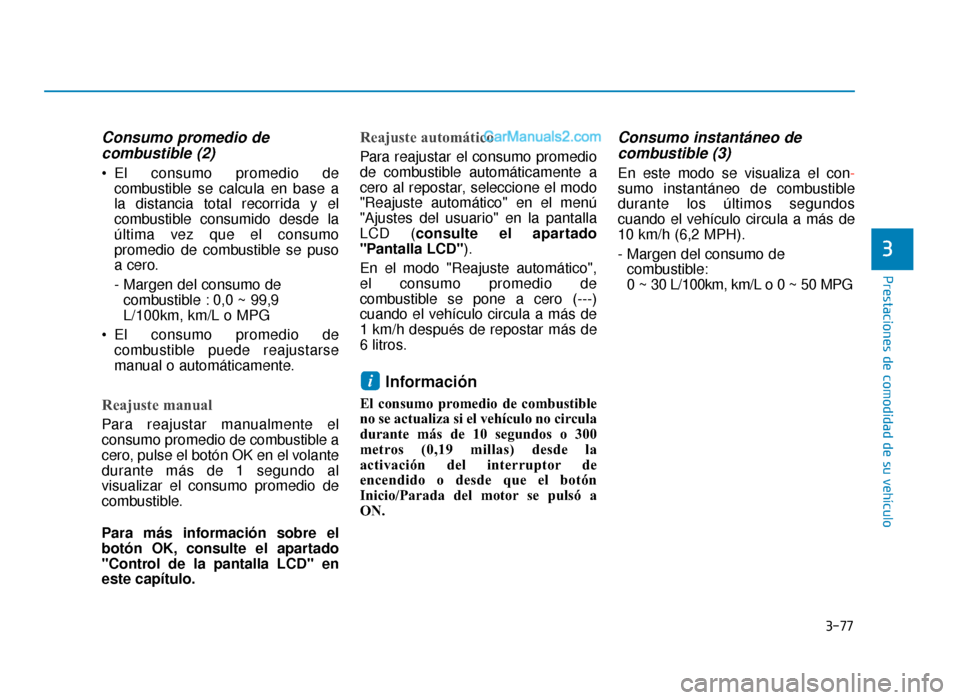 Hyundai Sonata 2016 Manual del propietario (in Spanish) 3-77
Prestaciones de comodidad de su vehículo
3
Consumo promedio decombustible (2)
El consumo promedio de
combustible se calcula en base a
la distancia total recorrida y el
combustible consumido des Hyundai Sonata 2016 Manual del propietario (in Spanish) 3-77
Prestaciones de comodidad de su vehículo
3
Consumo promedio decombustible (2)
El consumo promedio de
combustible se calcula en base a
la distancia total recorrida y el
combustible consumido des