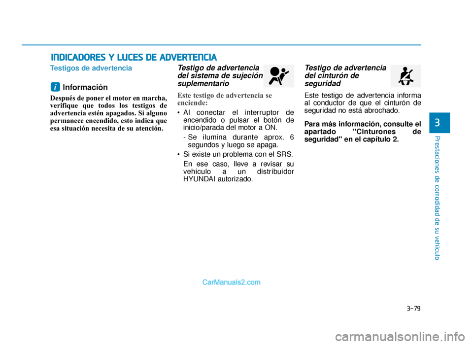 Hyundai Sonata 2016 Manual del propietario (in Spanish) 3-79
Prestaciones de comodidad de su vehículo
3
Testigos de advertencia
Información
Después de poner el motor en marcha,
verifique que todos los testigos de
advertencia estén apagados. Si alguno
p Hyundai Sonata 2016 Manual del propietario (in Spanish) 3-79
Prestaciones de comodidad de su vehículo
3
Testigos de advertencia
Información
Después de poner el motor en marcha,
verifique que todos los testigos de
advertencia estén apagados. Si alguno
p