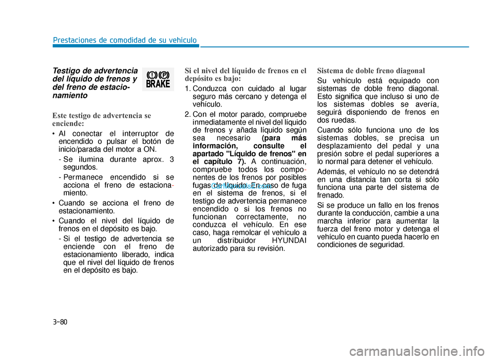 Hyundai Sonata 2016 Manual del propietario (in Spanish) 3-80
Prestaciones de comodidad de su vehículo
Testigo de advertenciadel líquido de frenos ydel freno de estacio-namiento
Este testigo de advertencia se
enciende:
Al conectar el interruptor de
encen Hyundai Sonata 2016 Manual del propietario (in Spanish) 3-80
Prestaciones de comodidad de su vehículo
Testigo de advertenciadel líquido de frenos ydel freno de estacio-namiento
Este testigo de advertencia se
enciende:
Al conectar el interruptor de
encen