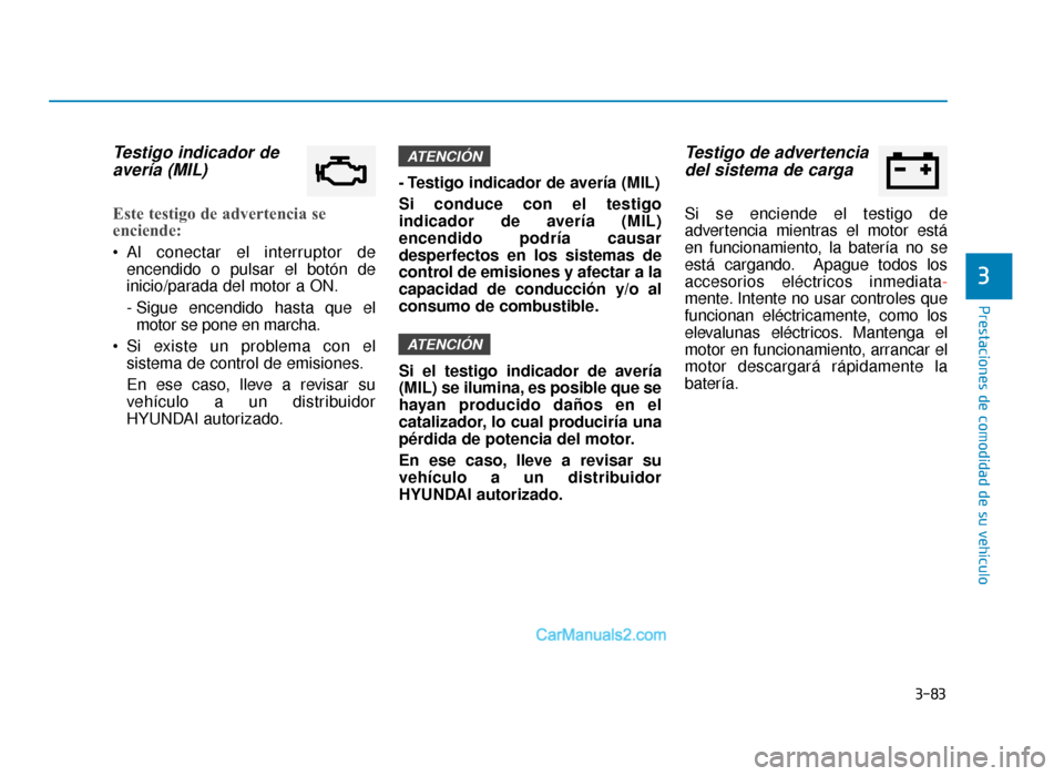 Hyundai Sonata 2016 Manual del propietario (in Spanish) 3-83
Prestaciones de comodidad de su vehículo
3
Testigo indicador deavería (MIL)
Este testigo de advertencia se
enciende:
Al conectar el interruptor de
encendido o pulsar el botón de
inicio/parada Hyundai Sonata 2016 Manual del propietario (in Spanish) 3-83
Prestaciones de comodidad de su vehículo
3
Testigo indicador deavería (MIL)
Este testigo de advertencia se
enciende:
Al conectar el interruptor de
encendido o pulsar el botón de
inicio/parada