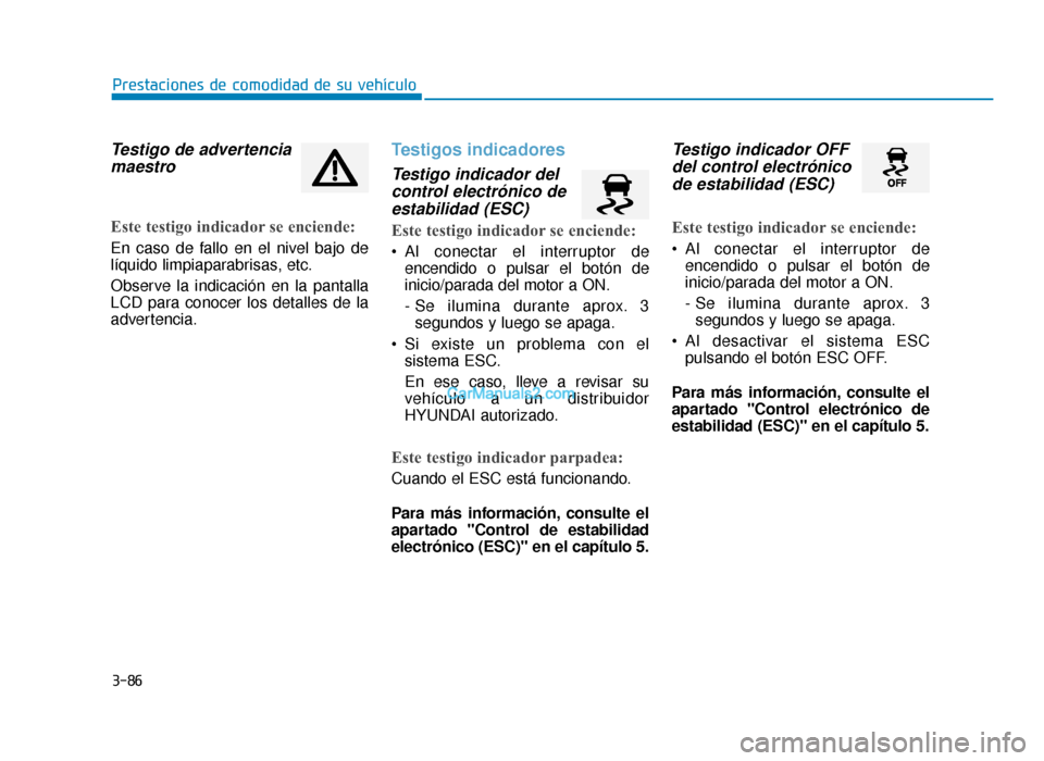 Hyundai Sonata 2016 Manual del propietario (in Spanish) 3-86
Prestaciones de comodidad de su vehículo
Testigo de advertenciamaestro
Este testigo indicador se enciende:
En caso de fallo en el nivel bajo de
líquido limpiaparabrisas, etc.
Observe la indicac Hyundai Sonata 2016 Manual del propietario (in Spanish) 3-86
Prestaciones de comodidad de su vehículo
Testigo de advertenciamaestro
Este testigo indicador se enciende:
En caso de fallo en el nivel bajo de
líquido limpiaparabrisas, etc.
Observe la indicac