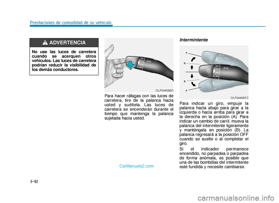 Hyundai Sonata 2016 Manual del propietario (in Spanish) 3-92
Prestaciones de comodidad de su vehículoPara hacer ráfagas con las luces de
carretera, tire de la palanca hacia
usted y suéltela. Las luces de
carretera se encenderán durante el
tiempo que ma Hyundai Sonata 2016 Manual del propietario (in Spanish) 3-92
Prestaciones de comodidad de su vehículoPara hacer ráfagas con las luces de
carretera, tire de la palanca hacia
usted y suéltela. Las luces de
carretera se encenderán durante el
tiempo que ma