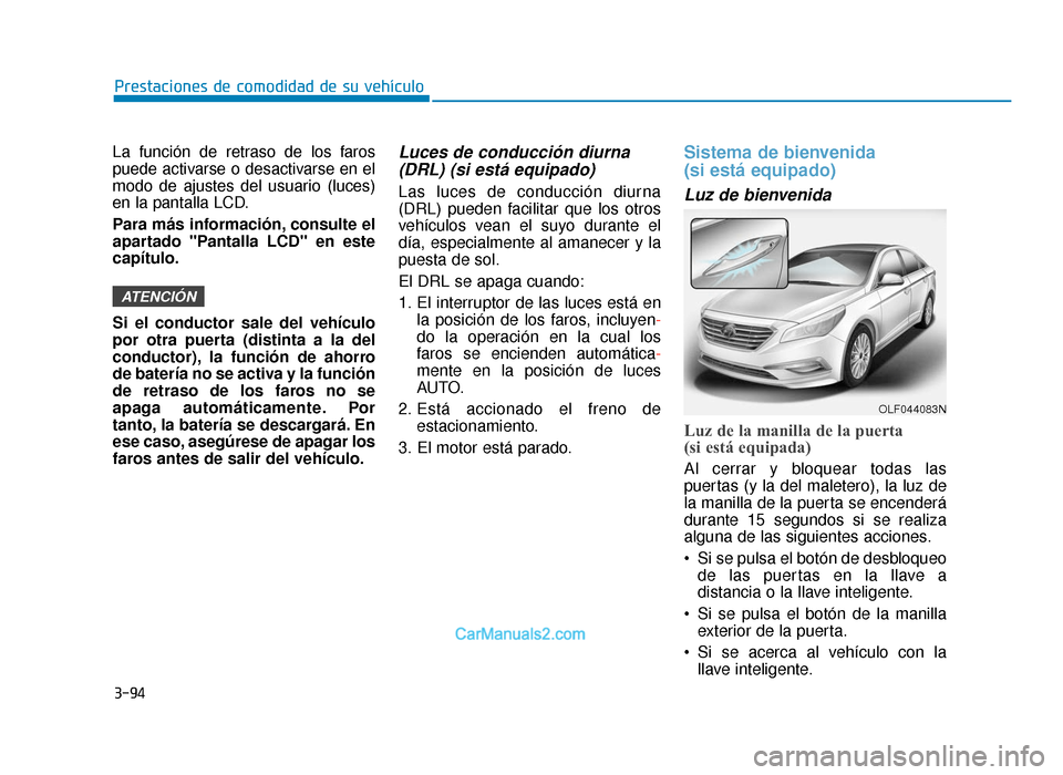 Hyundai Sonata 2016 Manual del propietario (in Spanish) 3-94
Prestaciones de comodidad de su vehículo
La función de retraso de los faros
puede activarse o desactivarse en el
modo de ajustes del usuario (luces)
en la pantalla LCD.
Para más información, Hyundai Sonata 2016 Manual del propietario (in Spanish) 3-94
Prestaciones de comodidad de su vehículo
La función de retraso de los faros
puede activarse o desactivarse en el
modo de ajustes del usuario (luces)
en la pantalla LCD.
Para más información,