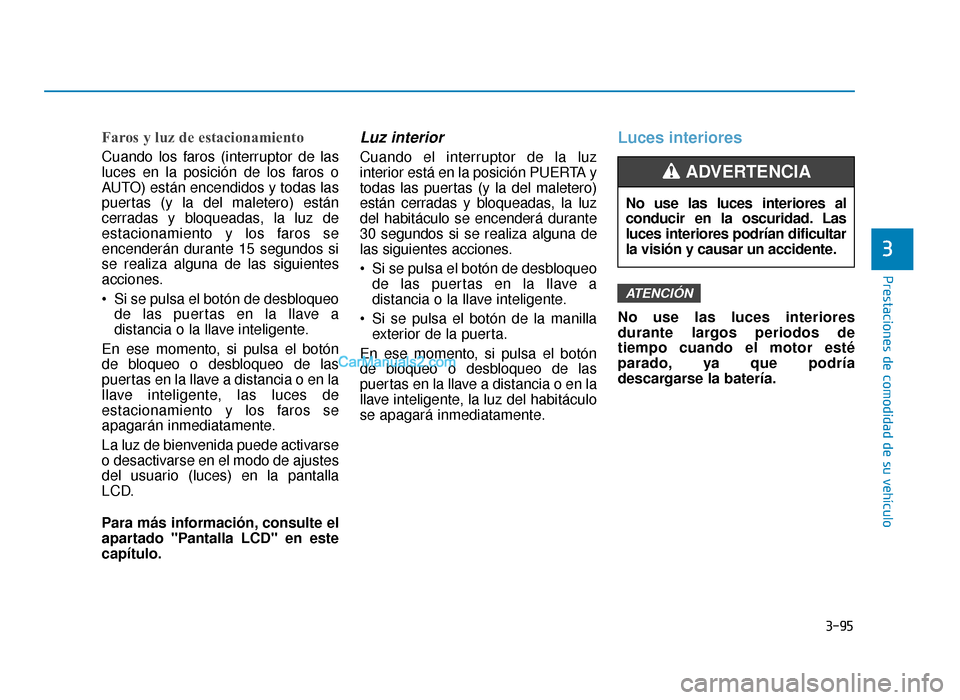 Hyundai Sonata 2016 Manual del propietario (in Spanish) 3-95
Prestaciones de comodidad de su vehículo
3
Faros y luz de estacionamiento
Cuando los faros (interruptor de las
luces en la posición de los faros o
AUTO) están encendidos y todas las
puertas (y Hyundai Sonata 2016 Manual del propietario (in Spanish) 3-95
Prestaciones de comodidad de su vehículo
3
Faros y luz de estacionamiento
Cuando los faros (interruptor de las
luces en la posición de los faros o
AUTO) están encendidos y todas las
puertas (y