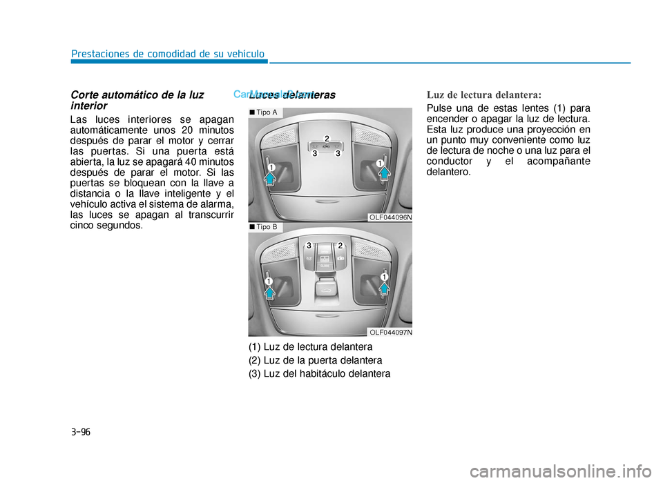 Hyundai Sonata 2016 Manual del propietario (in Spanish) 3-96
Prestaciones de comodidad de su vehículo
Corte automático de la luzinterior
Las luces interiores se apagan
automáticamente unos 20 minutos
después de parar el motor y cerrar
las puertas. Si u Hyundai Sonata 2016 Manual del propietario (in Spanish) 3-96
Prestaciones de comodidad de su vehículo
Corte automático de la luzinterior
Las luces interiores se apagan
automáticamente unos 20 minutos
después de parar el motor y cerrar
las puertas. Si u