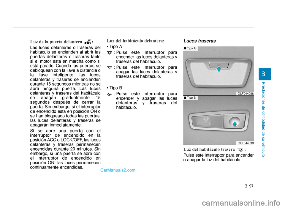 Hyundai Sonata 2016 Manual del propietario (in Spanish) 3-97
Prestaciones de comodidad de su vehículo
3
Luz de la puerta delantera :
Las luces delanteras o traseras del
habitáculo se encienden al abrir las
puertas delanteras o traseras tanto
si el motor Hyundai Sonata 2016 Manual del propietario (in Spanish) 3-97
Prestaciones de comodidad de su vehículo
3
Luz de la puerta delantera :
Las luces delanteras o traseras del
habitáculo se encienden al abrir las
puertas delanteras o traseras tanto
si el motor
