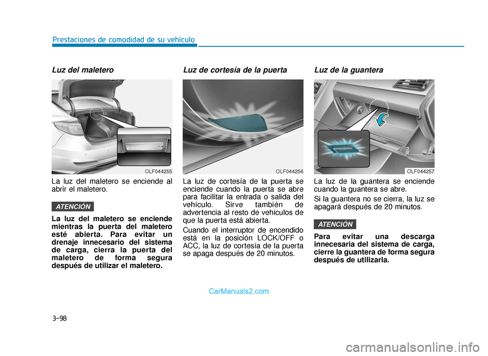 Hyundai Sonata 2016 Manual del propietario (in Spanish) 3-98
Prestaciones de comodidad de su vehículo
Luz del maletero
La luz del maletero se enciende al
abrir el maletero.
La luz del maletero se enciende
mientras la puerta del maletero
esté abierta. Par Hyundai Sonata 2016 Manual del propietario (in Spanish) 3-98
Prestaciones de comodidad de su vehículo
Luz del maletero
La luz del maletero se enciende al
abrir el maletero.
La luz del maletero se enciende
mientras la puerta del maletero
esté abierta. Par