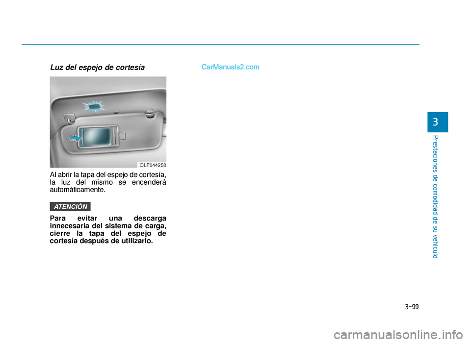 Hyundai Sonata 2016 Manual del propietario (in Spanish) 3-99
Prestaciones de comodidad de su vehículo
3
Luz del espejo de cortesía
Al abrir la tapa del espejo de cortesía,
la luz del mismo se encenderá
automáticamente.
Para evitar una descarga
inneces Hyundai Sonata 2016 Manual del propietario (in Spanish) 3-99
Prestaciones de comodidad de su vehículo
3
Luz del espejo de cortesía
Al abrir la tapa del espejo de cortesía,
la luz del mismo se encenderá
automáticamente.
Para evitar una descarga
inneces