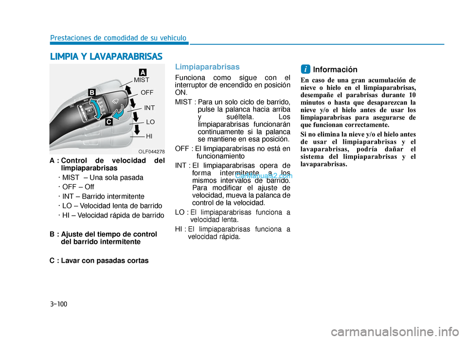 Hyundai Sonata 2016 Manual del propietario (in Spanish) 3-100
Prestaciones de comodidad de su vehículo
A : Control de velocidad del limpiaparabrisas
· MIST – Una sola pasada
· OFF – Off
· INT – Barrido intermitente
· LO – Velocidad lenta de b Hyundai Sonata 2016 Manual del propietario (in Spanish) 3-100
Prestaciones de comodidad de su vehículo
A : Control de velocidad del limpiaparabrisas
· MIST – Una sola pasada
· OFF – Off
· INT – Barrido intermitente
· LO – Velocidad lenta de b