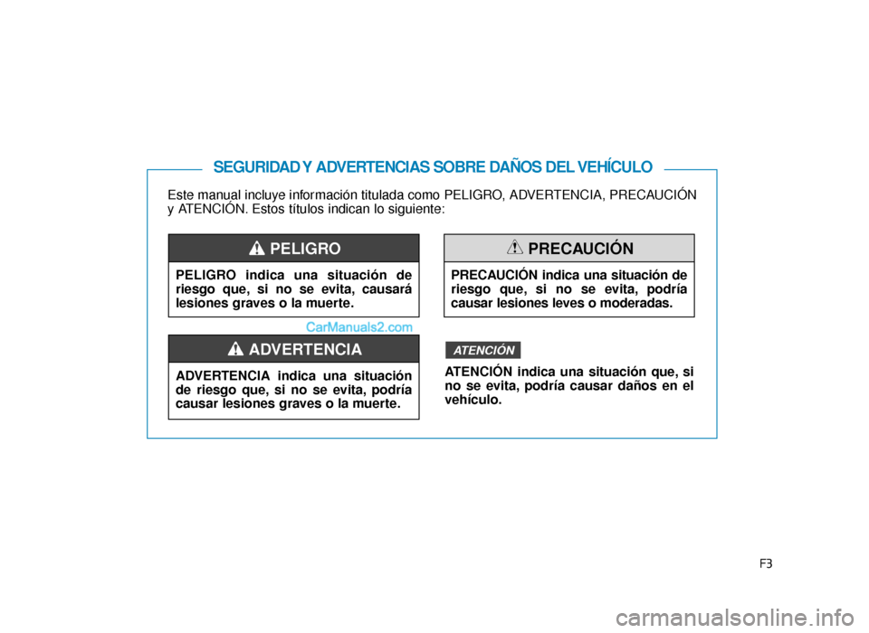 Hyundai Sonata 2016  Manual del propietario (in Spanish) F3
Este manual incluye información titulada como PELIGRO, ADVERTENCIA, PRECAUCIÓN
y ATENCIÓN. Estos títulos indican lo siguiente:
SEGURIDAD Y ADVERTENCIAS SOBRE DAÑOS DEL VEHÍCULO
PELIGRO indica