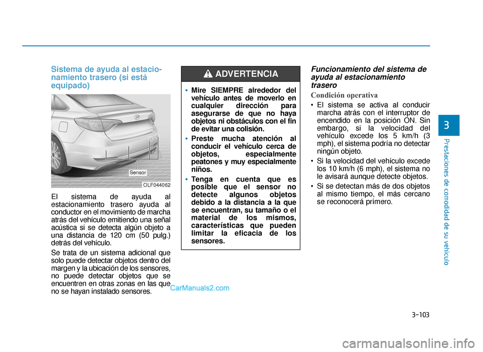 Hyundai Sonata 2016 Manual del propietario (in Spanish) 3-103
Prestaciones de comodidad de su vehículo
3
Sistema de ayuda al estacio-
namiento trasero (si está
equipado)
El sistema de ayuda al
estacionamiento trasero ayuda al
conductor en el movimiento d Hyundai Sonata 2016 Manual del propietario (in Spanish) 3-103
Prestaciones de comodidad de su vehículo
3
Sistema de ayuda al estacio-
namiento trasero (si está
equipado)
El sistema de ayuda al
estacionamiento trasero ayuda al
conductor en el movimiento d