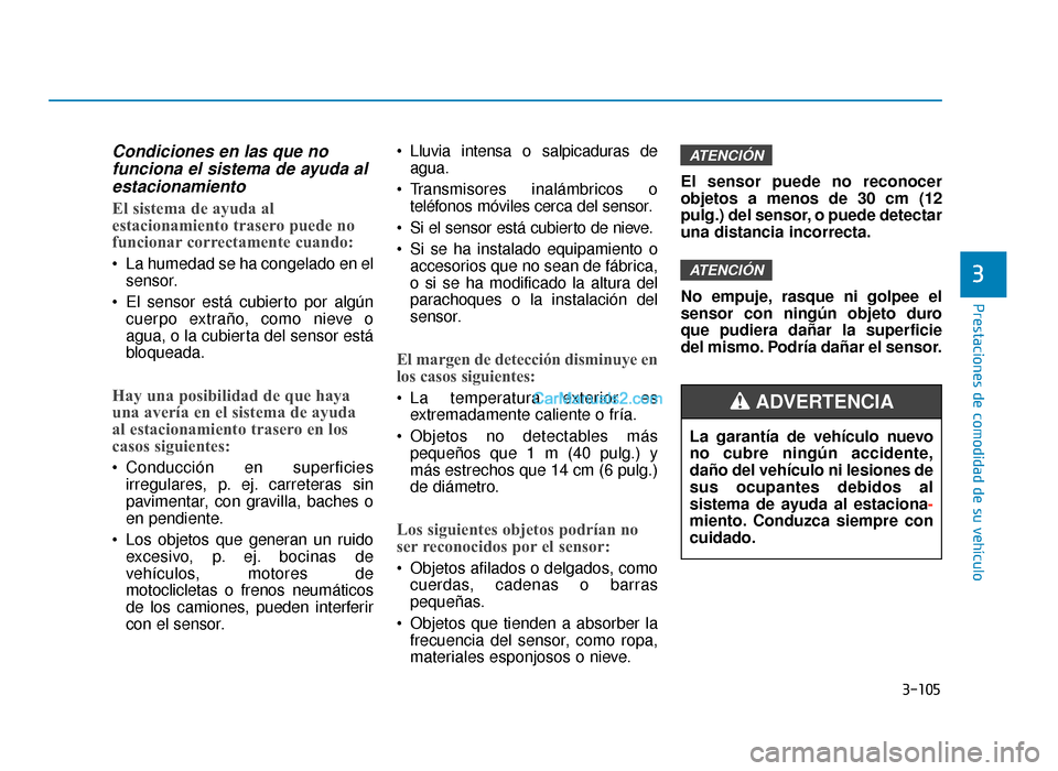Hyundai Sonata 2016 Manual del propietario (in Spanish) 3-105
Prestaciones de comodidad de su vehículo
3
Condiciones en las que nofunciona el sistema de ayuda alestacionamiento
El sistema de ayuda al
estacionamiento trasero puede no
funcionar correctament Hyundai Sonata 2016 Manual del propietario (in Spanish) 3-105
Prestaciones de comodidad de su vehículo
3
Condiciones en las que nofunciona el sistema de ayuda alestacionamiento
El sistema de ayuda al
estacionamiento trasero puede no
funcionar correctament
