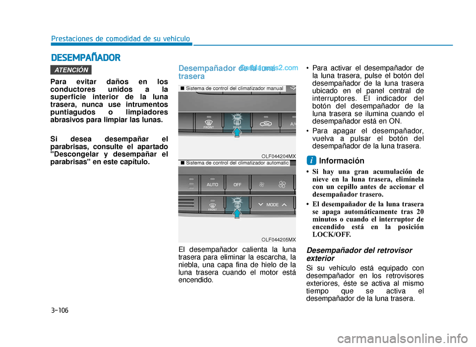 Hyundai Sonata 2016 Manual del propietario (in Spanish) 3-106
Prestaciones de comodidad de su vehículo
D
DE
ES
SE
E M
M P
PA
A Ñ
Ñ A
AD
DO
O R
R
Para evitar daños en los
conductores unidos a la
superficie interior de la luna
trasera, nunca use intrumen Hyundai Sonata 2016 Manual del propietario (in Spanish) 3-106
Prestaciones de comodidad de su vehículo
D
DE
ES
SE
E M
M P
PA
A Ñ
Ñ A
AD
DO
O R
R
Para evitar daños en los
conductores unidos a la
superficie interior de la luna
trasera, nunca use intrumen