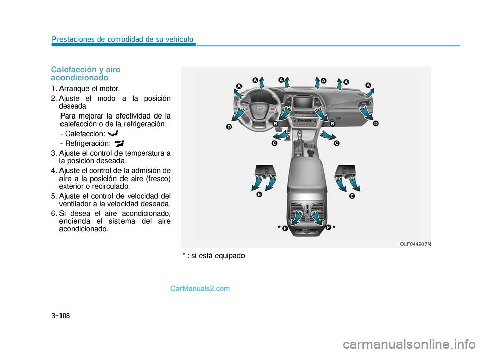 Hyundai Sonata 2016 Manual del propietario (in Spanish) 3-108
Prestaciones de comodidad de su vehículo
Calefacción y aire
acondicionado
1. Arranque el motor.
2. Ajuste el modo a la posicióndeseada.
Para mejorar la efectividad de la
calefacción o de la Hyundai Sonata 2016 Manual del propietario (in Spanish) 3-108
Prestaciones de comodidad de su vehículo
Calefacción y aire
acondicionado
1. Arranque el motor.
2. Ajuste el modo a la posicióndeseada.
Para mejorar la efectividad de la
calefacción o de la