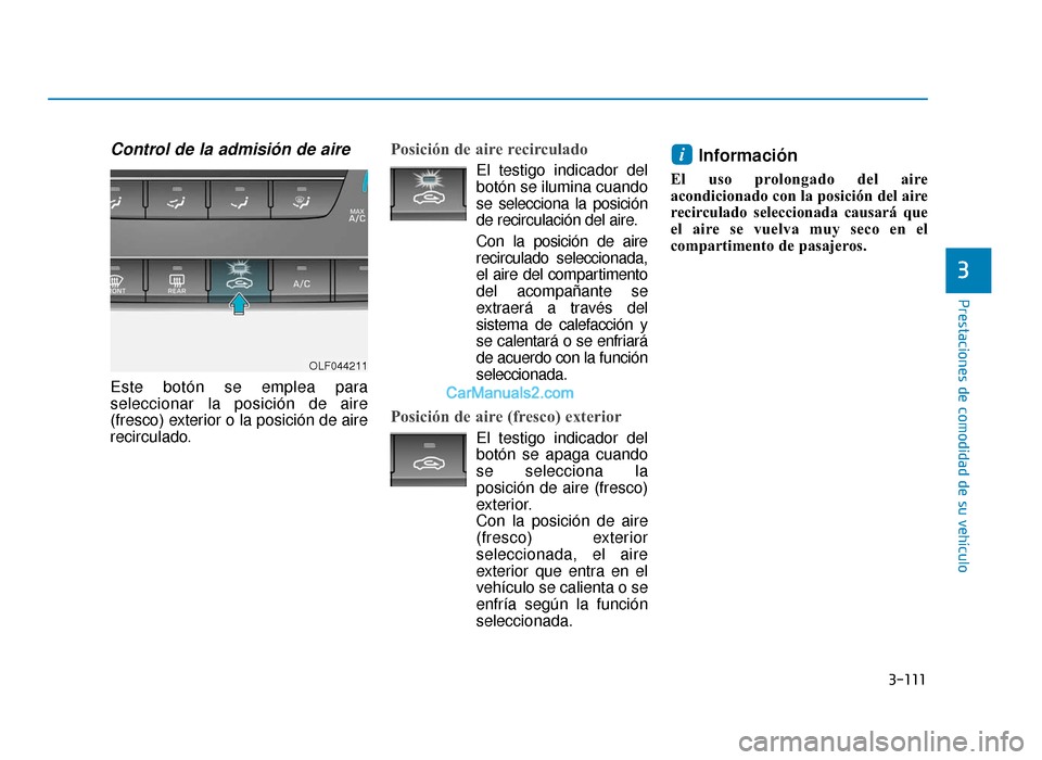Hyundai Sonata 2016 Manual del propietario (in Spanish) 3-111
Prestaciones de comodidad de su vehículo
3
Control de la admisión de aire
Este botón se emplea para
seleccionar la posición de aire
(fresco) exterior o la posición de aire
recirculado.
Posi Hyundai Sonata 2016 Manual del propietario (in Spanish) 3-111
Prestaciones de comodidad de su vehículo
3
Control de la admisión de aire
Este botón se emplea para
seleccionar la posición de aire
(fresco) exterior o la posición de aire
recirculado.
Posi